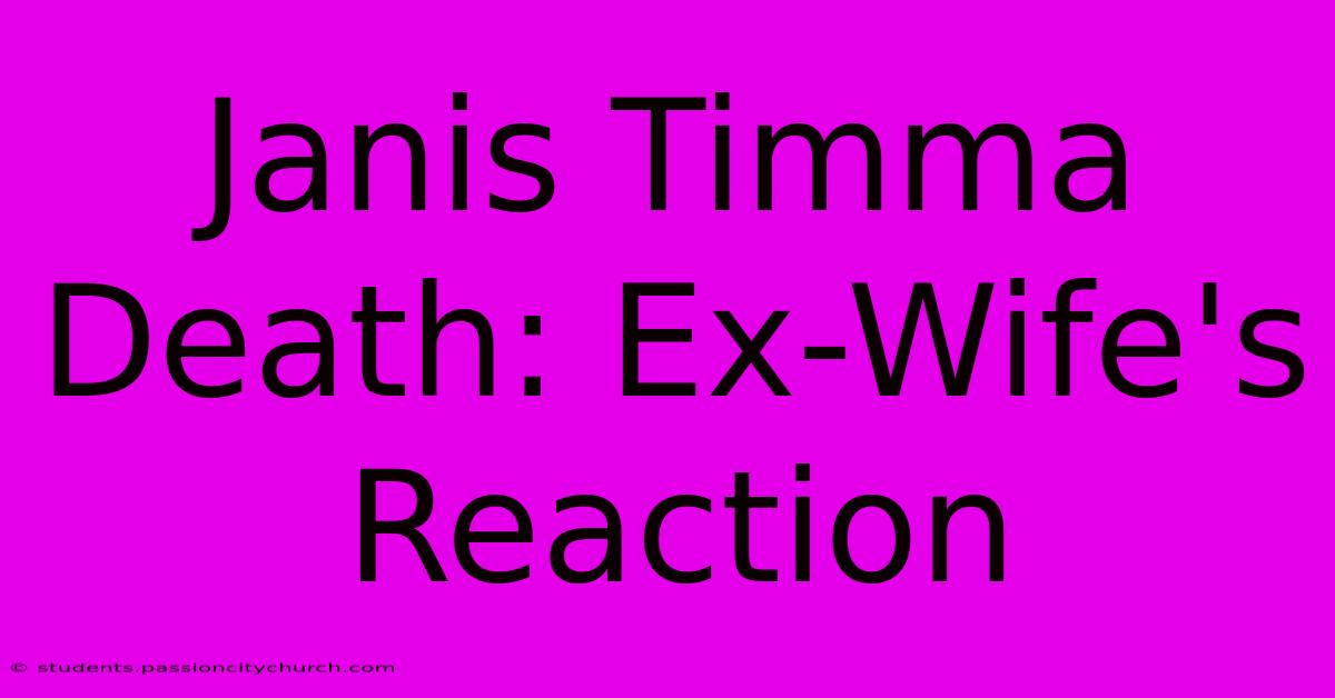 Janis Timma Death: Ex-Wife's Reaction