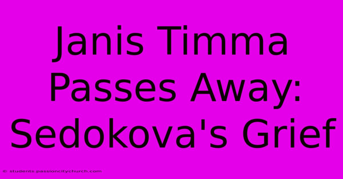 Janis Timma Passes Away: Sedokova's Grief