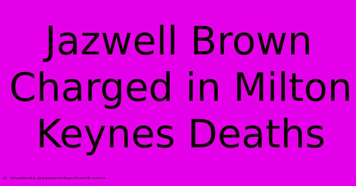 Jazwell Brown Charged In Milton Keynes Deaths