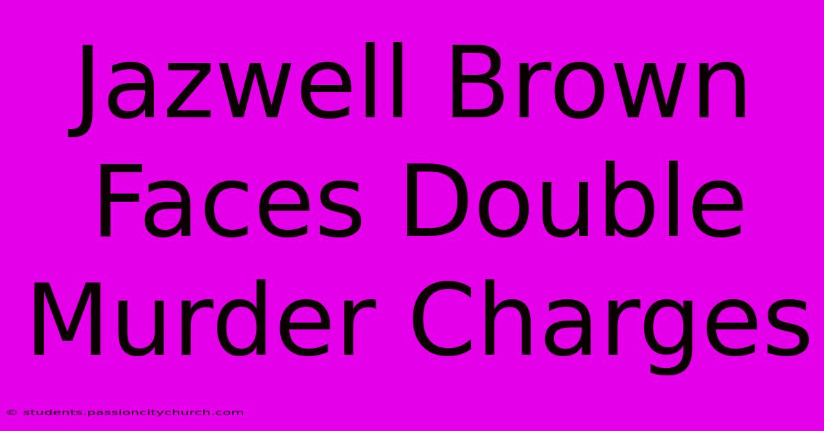 Jazwell Brown Faces Double Murder Charges