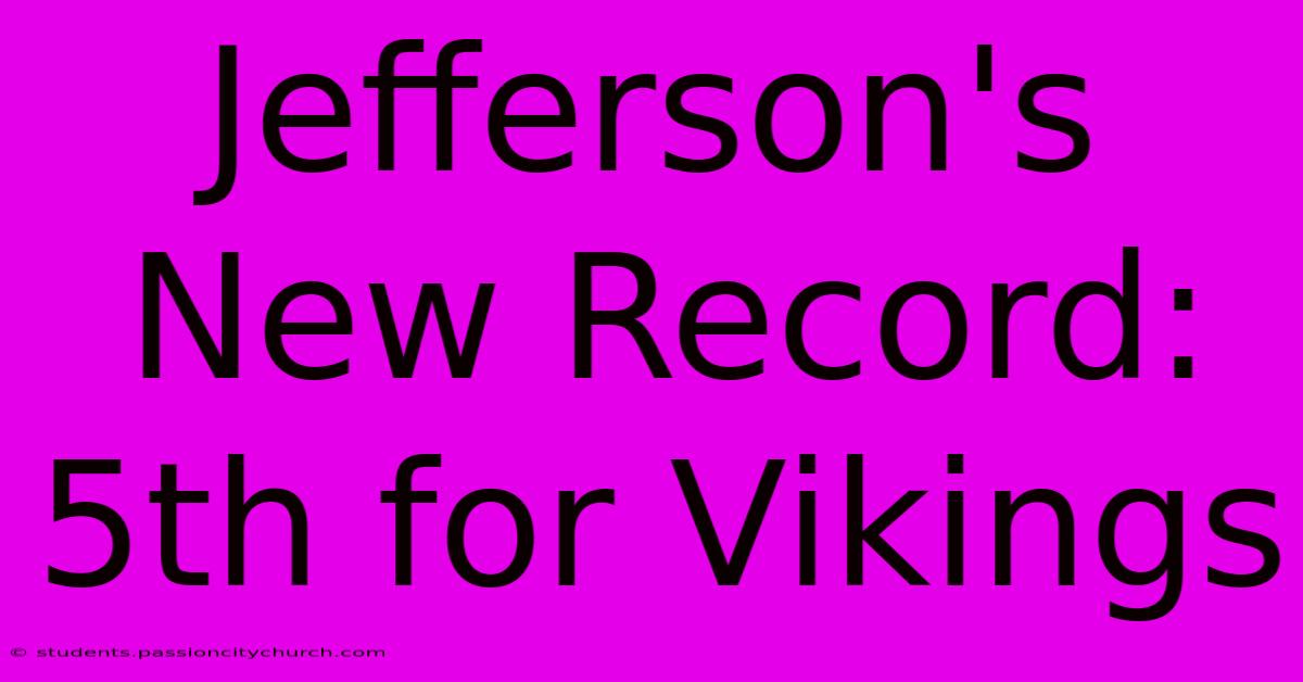 Jefferson's New Record: 5th For Vikings