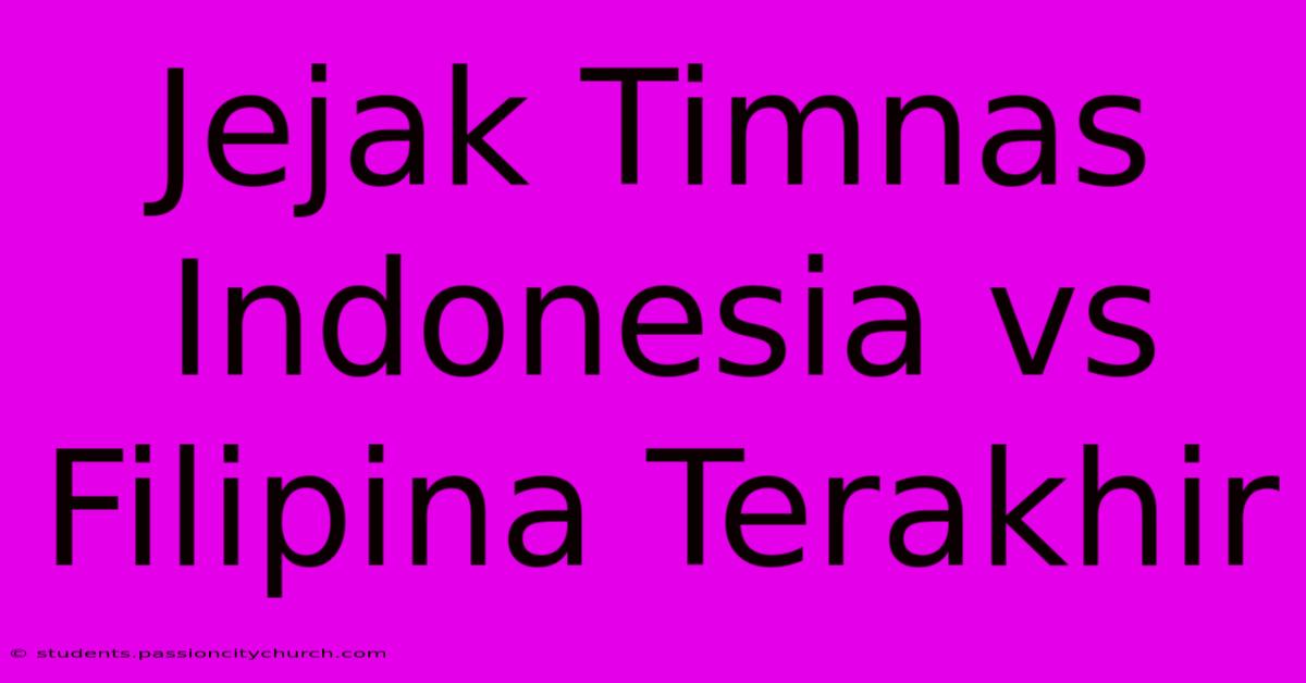 Jejak Timnas Indonesia Vs Filipina Terakhir