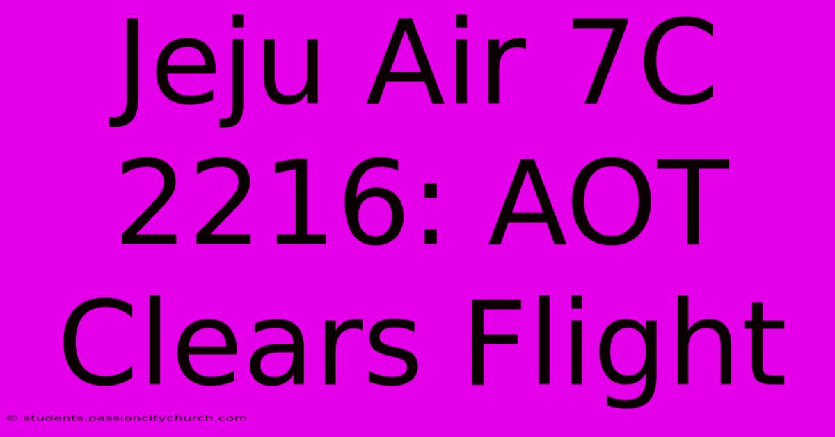 Jeju Air 7C 2216: AOT Clears Flight