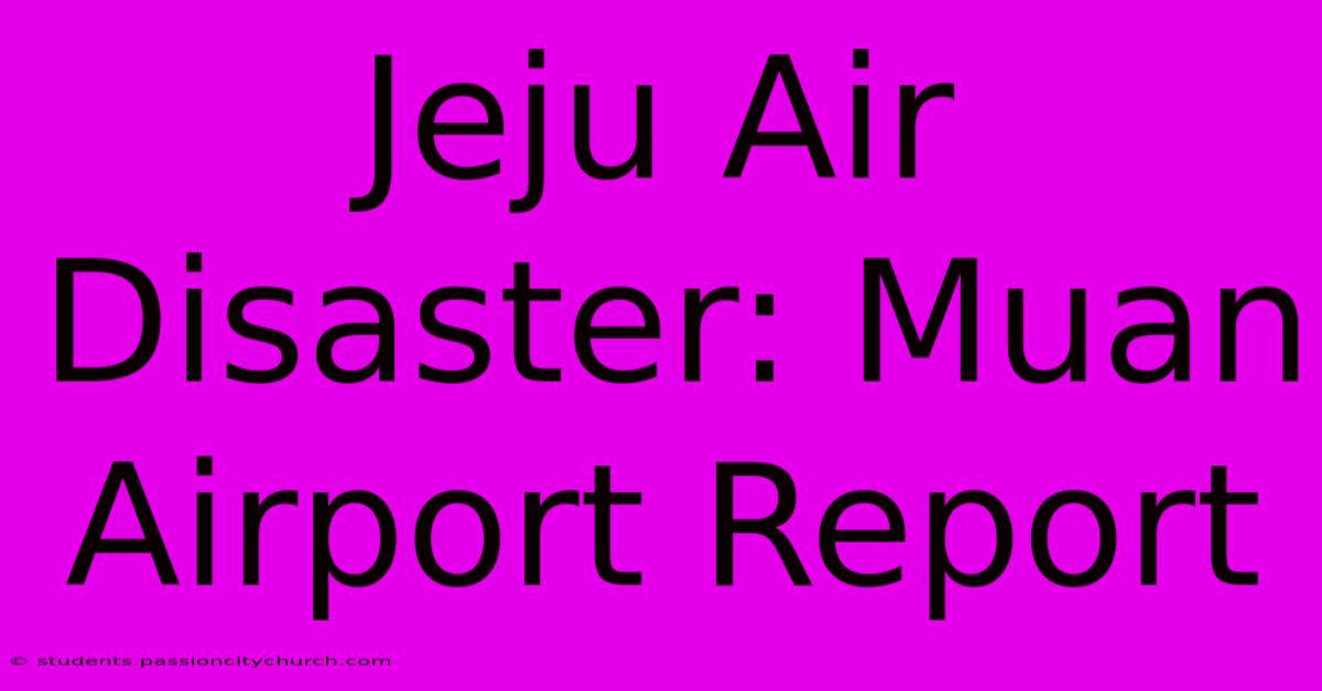 Jeju Air Disaster: Muan Airport Report