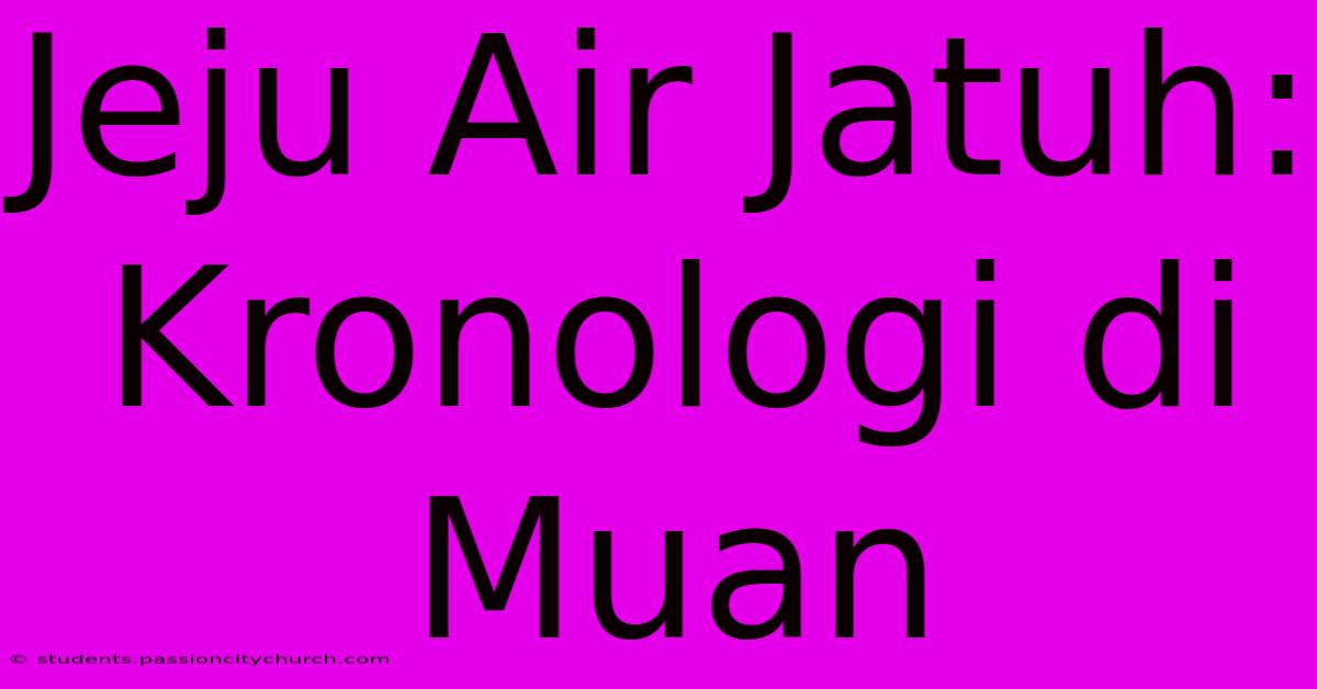 Jeju Air Jatuh: Kronologi Di Muan