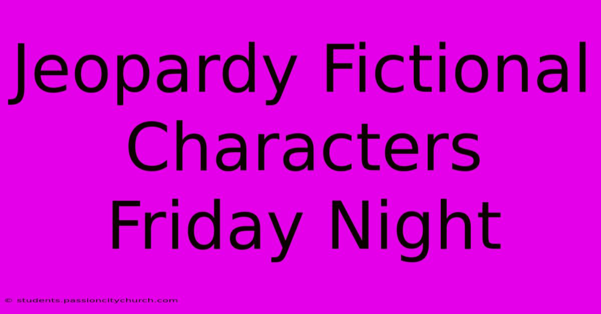 Jeopardy Fictional Characters Friday Night