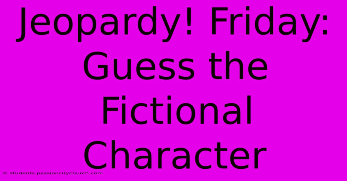 Jeopardy! Friday: Guess The Fictional Character