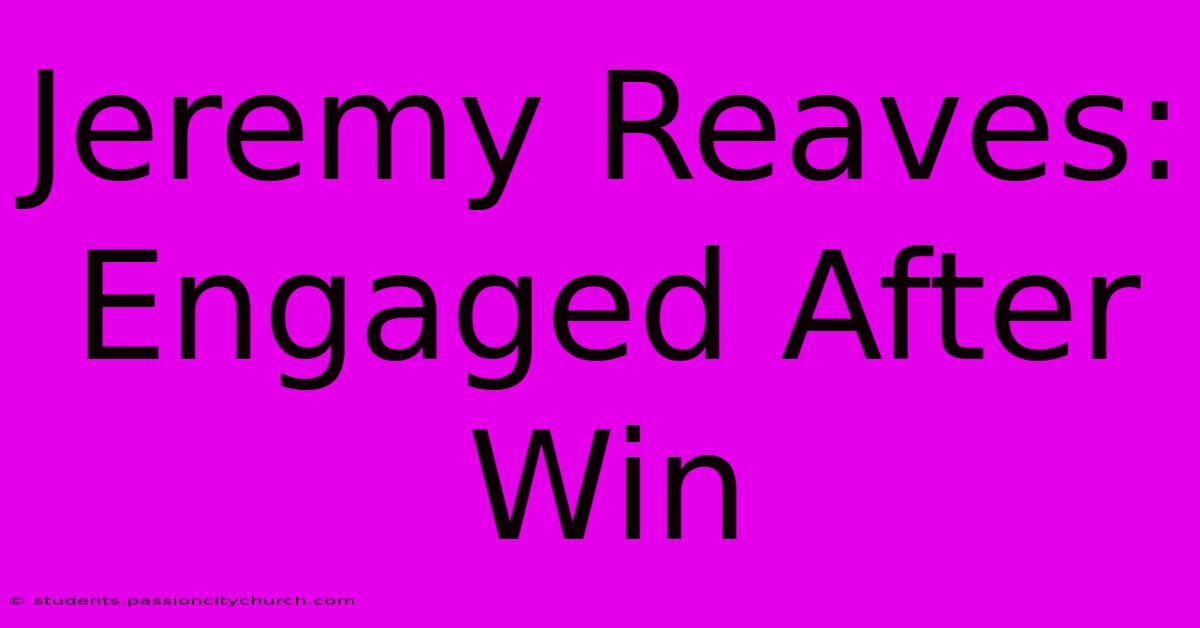 Jeremy Reaves: Engaged After Win