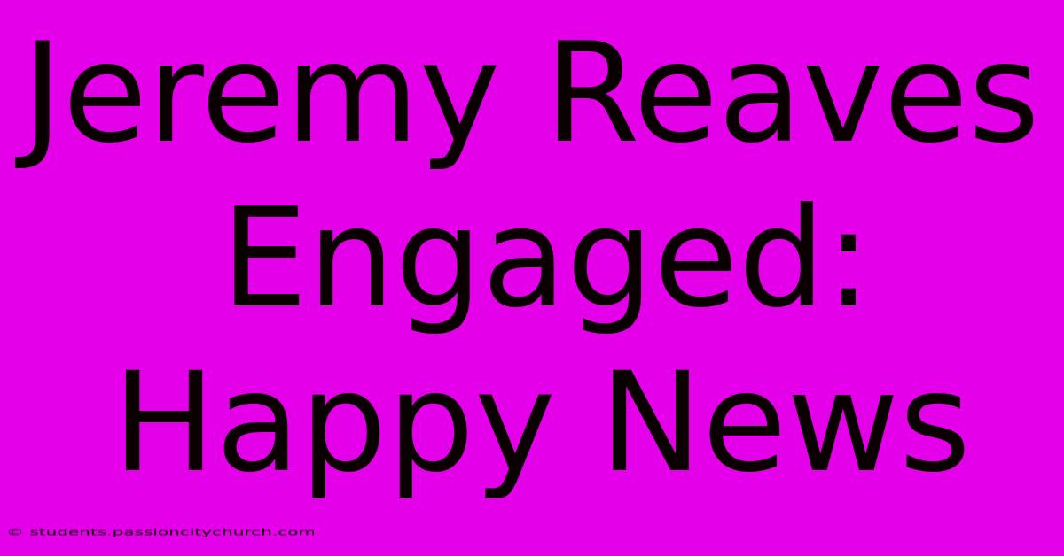 Jeremy Reaves Engaged: Happy News