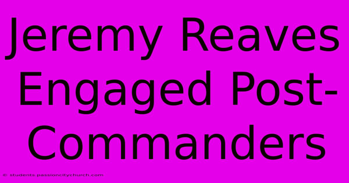 Jeremy Reaves Engaged Post-Commanders