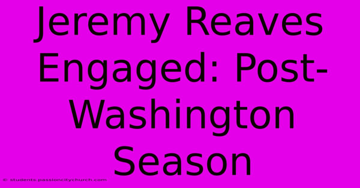 Jeremy Reaves Engaged: Post-Washington Season