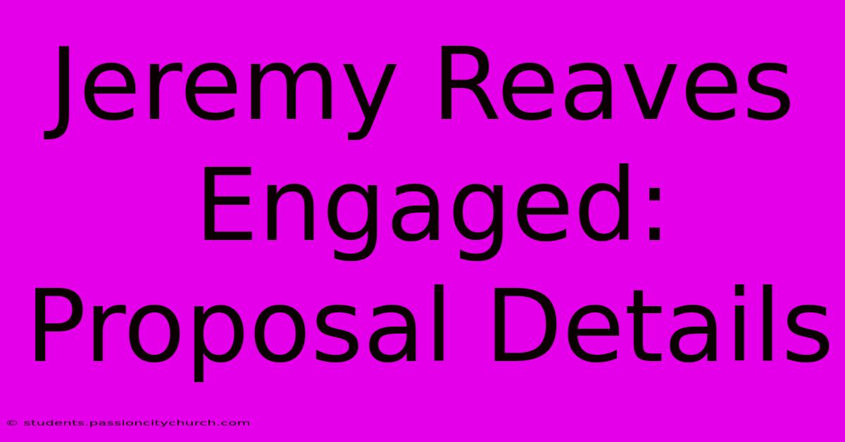 Jeremy Reaves Engaged: Proposal Details