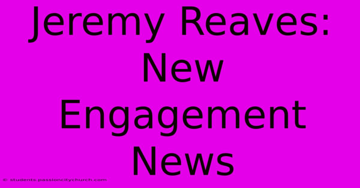 Jeremy Reaves: New Engagement News