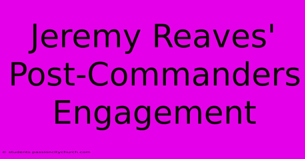 Jeremy Reaves' Post-Commanders Engagement