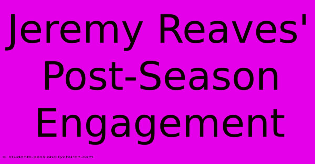 Jeremy Reaves' Post-Season Engagement