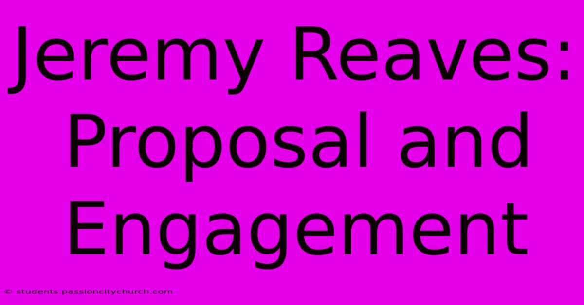 Jeremy Reaves: Proposal And Engagement