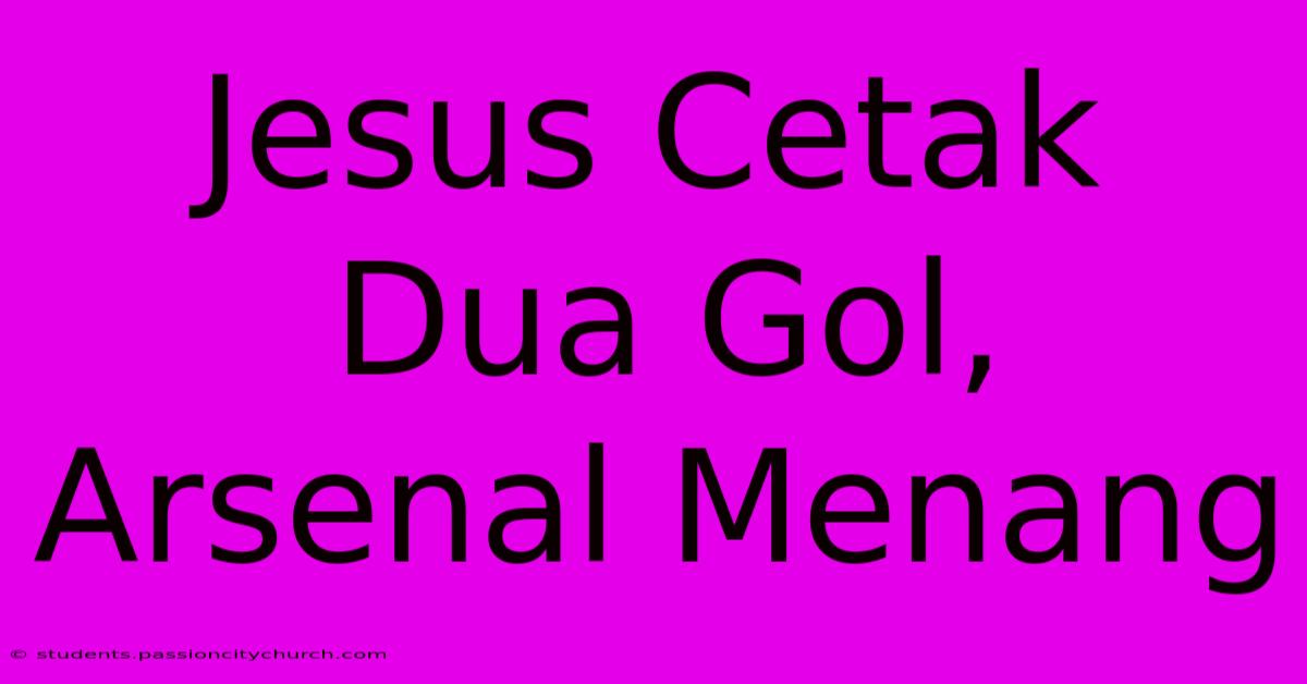 Jesus Cetak Dua Gol, Arsenal Menang