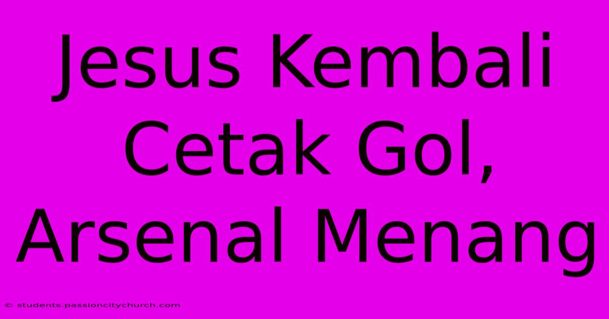 Jesus Kembali Cetak Gol, Arsenal Menang