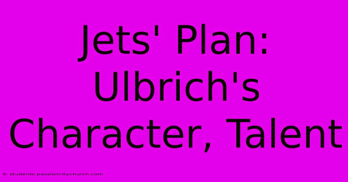 Jets' Plan: Ulbrich's Character, Talent