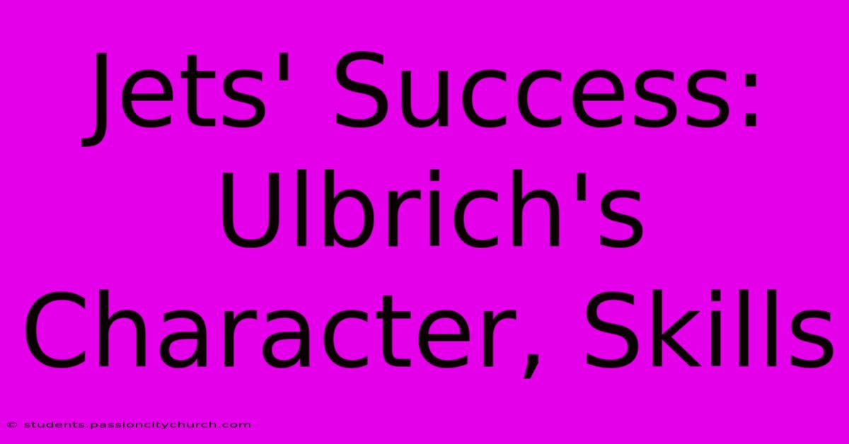 Jets' Success: Ulbrich's Character, Skills