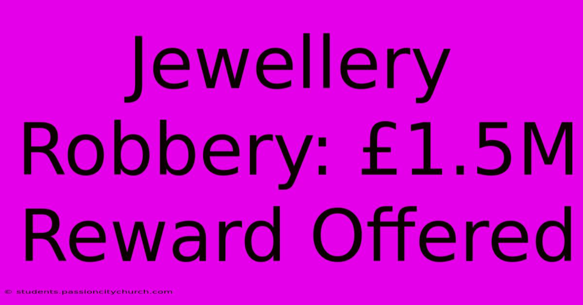 Jewellery Robbery: £1.5M Reward Offered