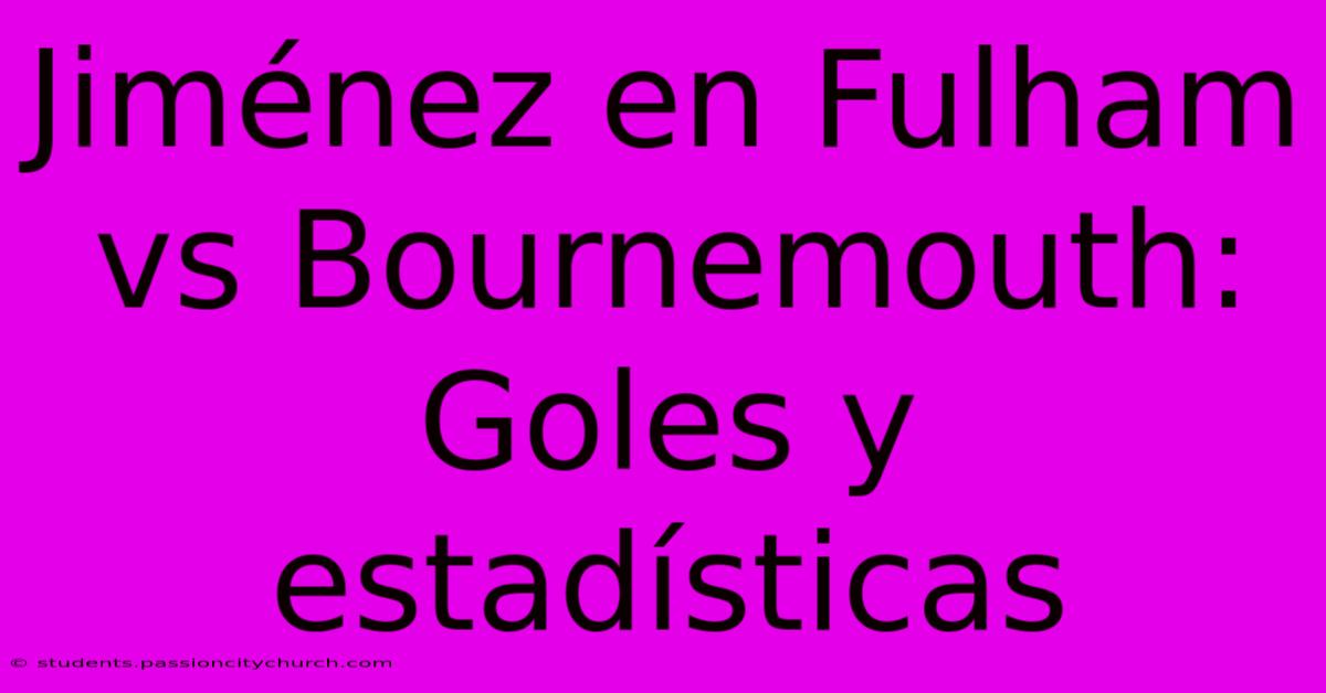 Jiménez En Fulham Vs Bournemouth: Goles Y Estadísticas