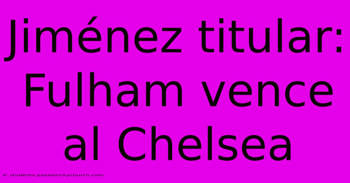 Jiménez Titular: Fulham Vence Al Chelsea