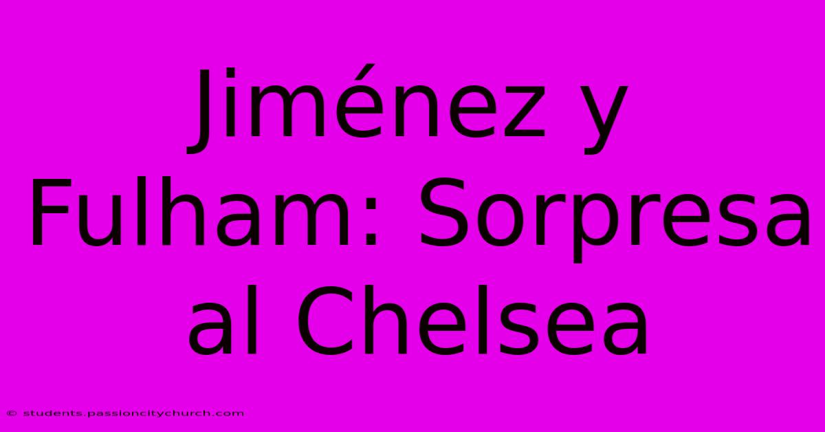 Jiménez Y Fulham: Sorpresa Al Chelsea