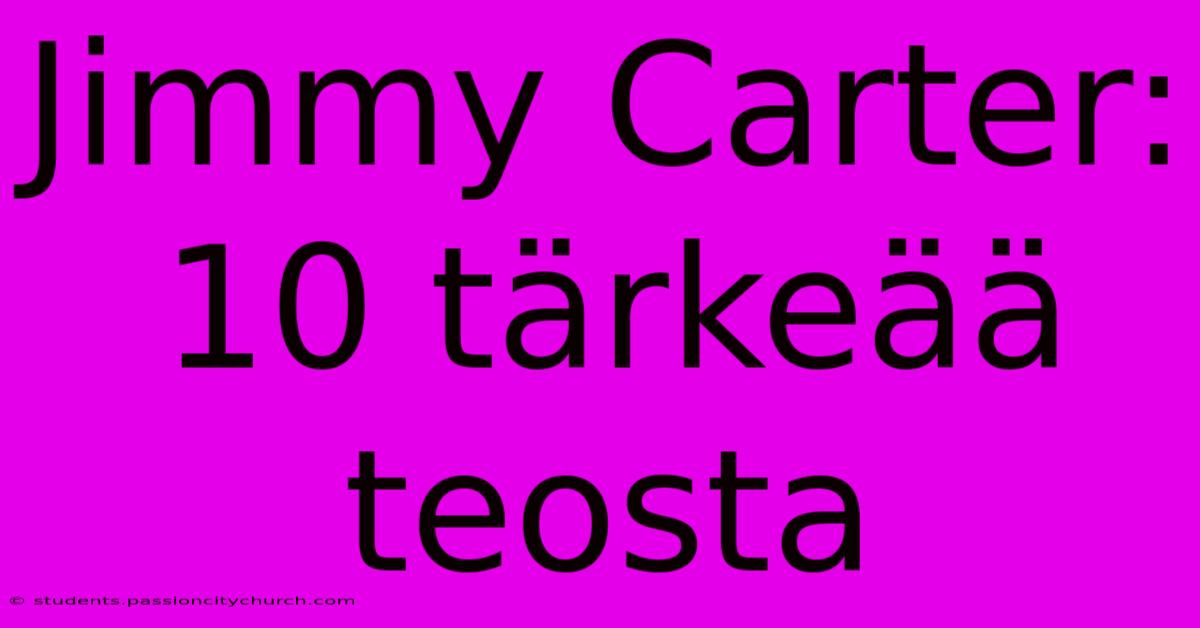 Jimmy Carter: 10 Tärkeää Teosta