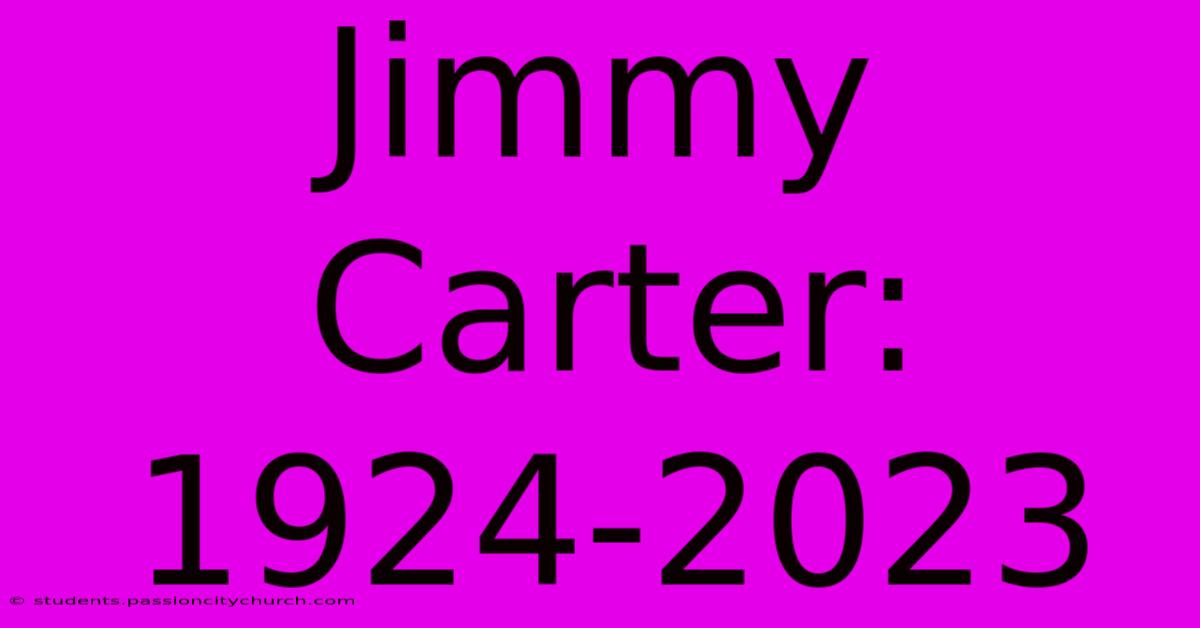 Jimmy Carter: 1924-2023