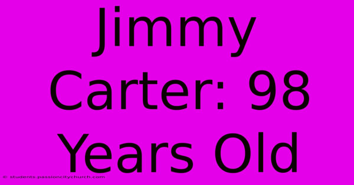 Jimmy Carter: 98 Years Old