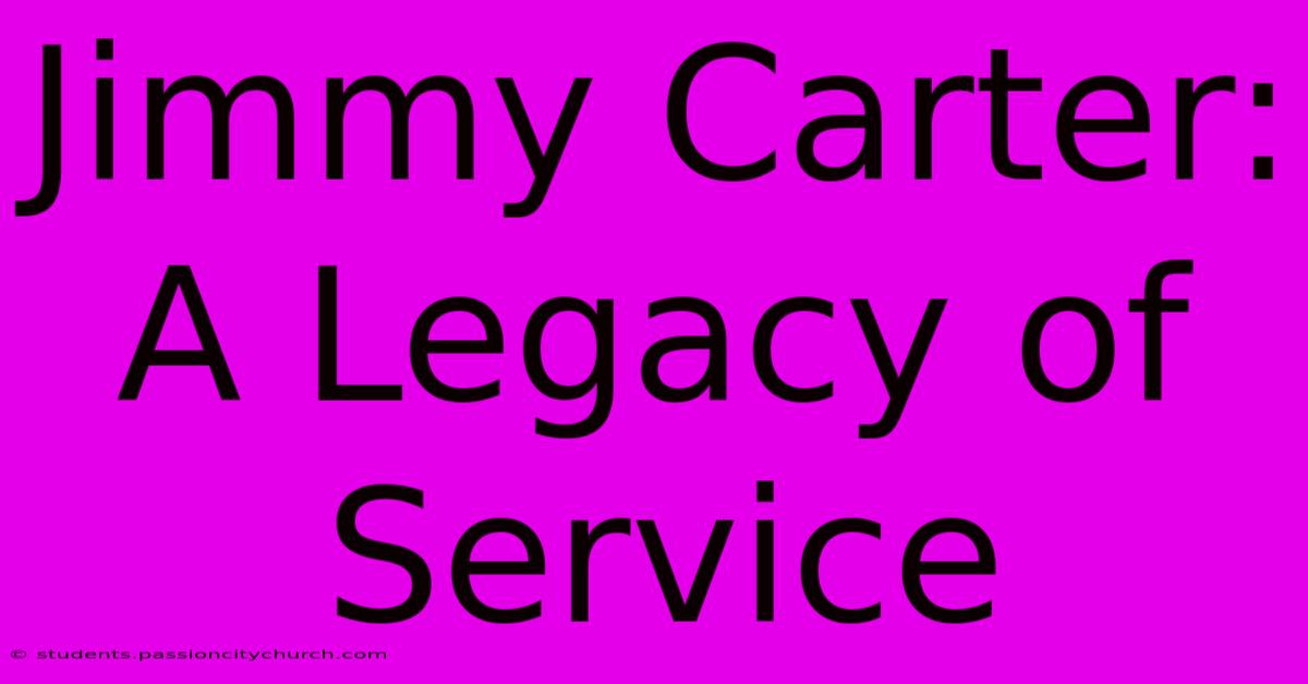 Jimmy Carter: A Legacy Of Service