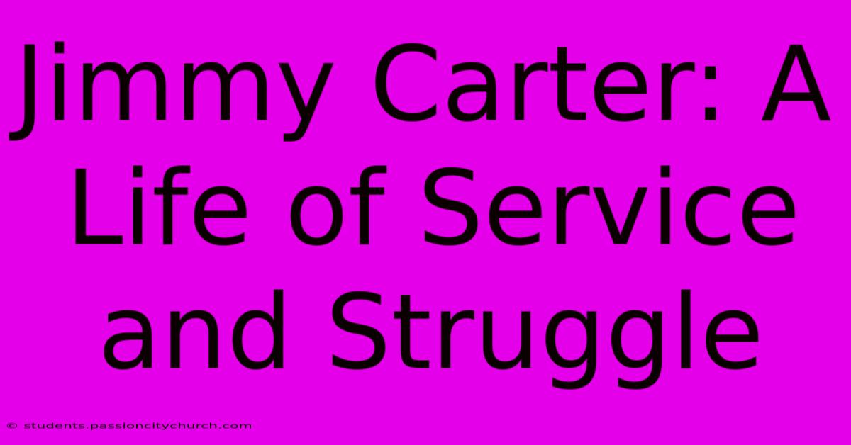 Jimmy Carter: A Life Of Service And Struggle