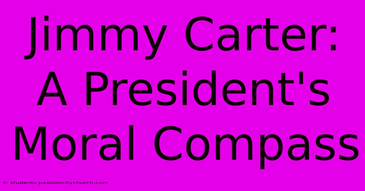 Jimmy Carter: A President's Moral Compass