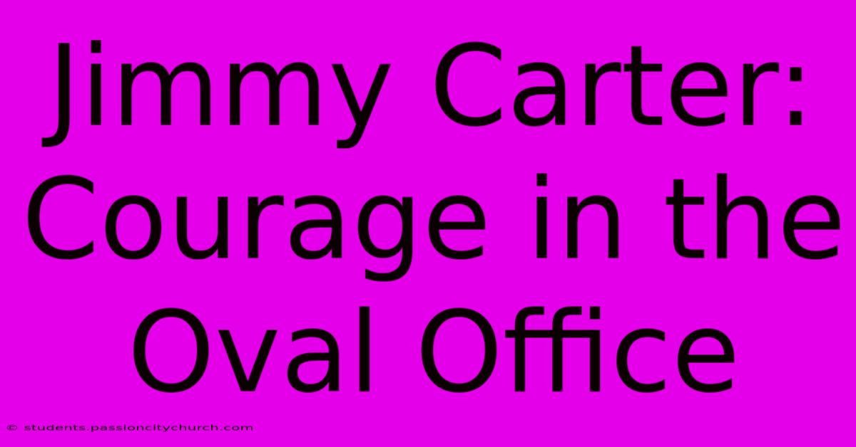 Jimmy Carter: Courage In The Oval Office