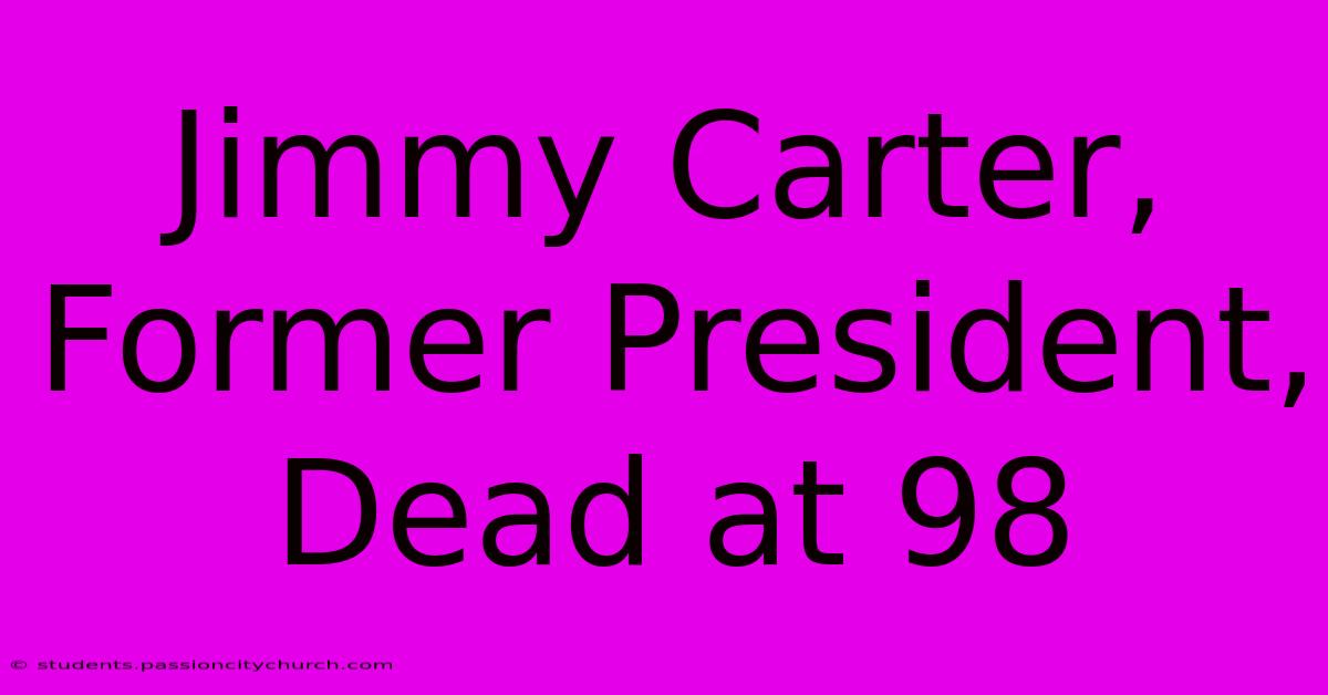 Jimmy Carter, Former President, Dead At 98