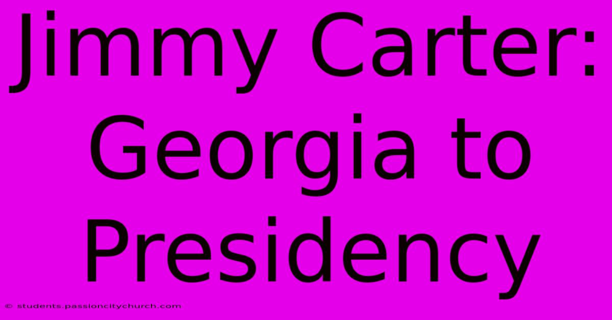 Jimmy Carter: Georgia To Presidency