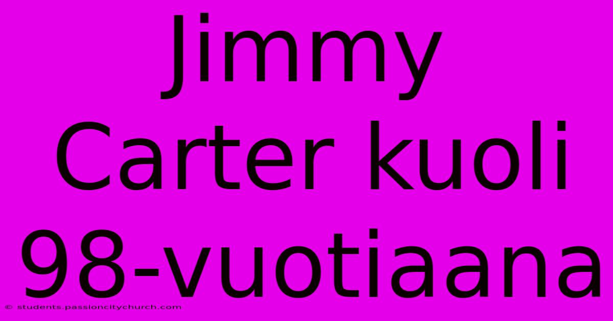 Jimmy Carter Kuoli 98-vuotiaana