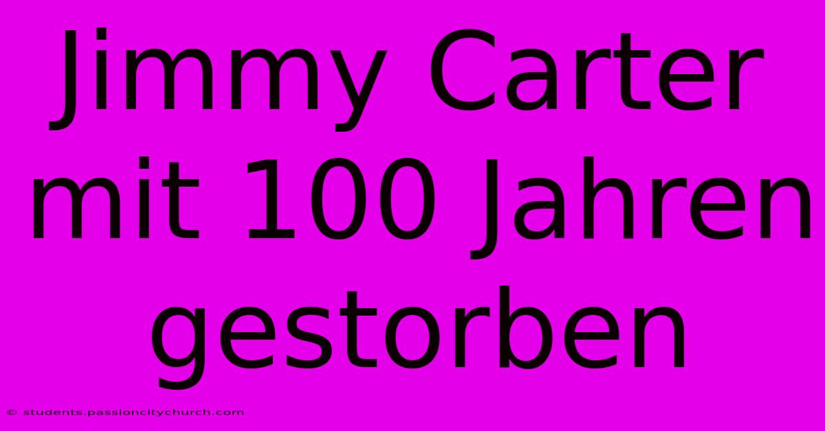 Jimmy Carter Mit 100 Jahren Gestorben