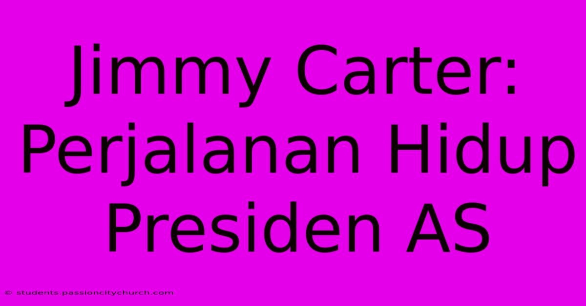 Jimmy Carter:  Perjalanan Hidup Presiden AS