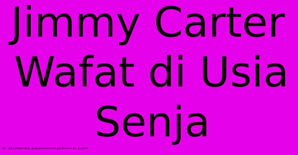 Jimmy Carter Wafat Di Usia Senja