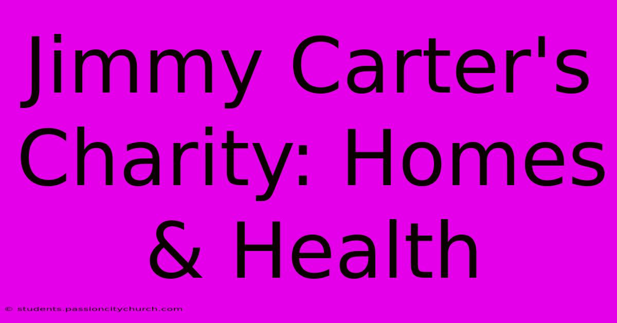 Jimmy Carter's Charity: Homes & Health