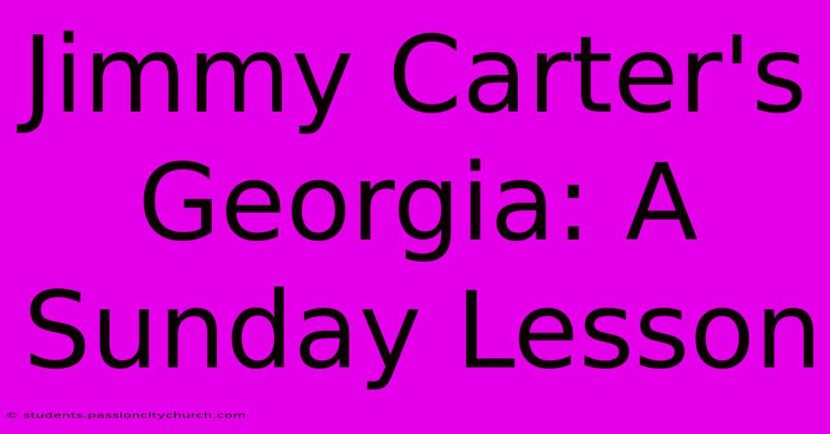 Jimmy Carter's Georgia: A Sunday Lesson