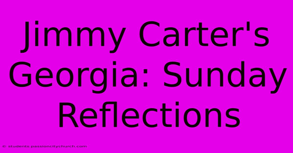 Jimmy Carter's Georgia: Sunday Reflections