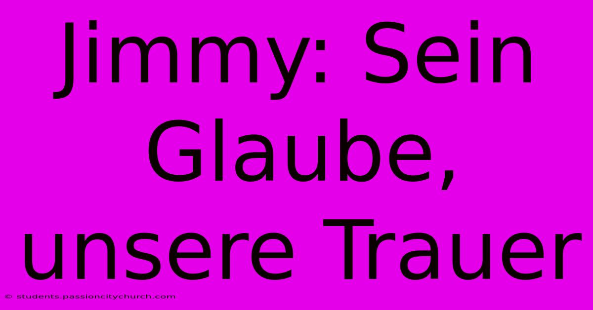 Jimmy: Sein Glaube, Unsere Trauer