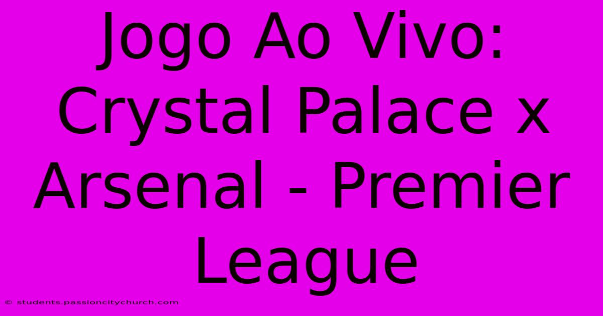 Jogo Ao Vivo: Crystal Palace X Arsenal - Premier League