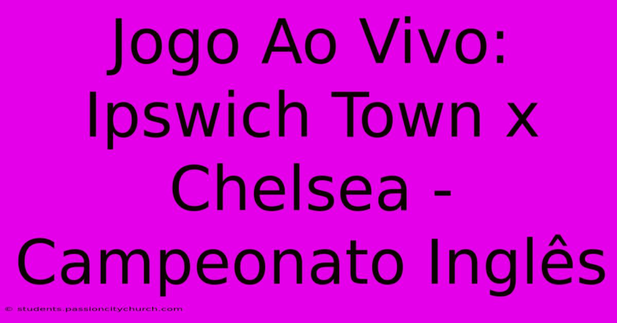 Jogo Ao Vivo: Ipswich Town X Chelsea - Campeonato Inglês