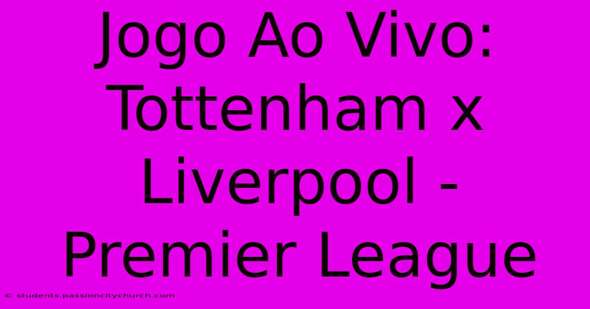 Jogo Ao Vivo: Tottenham X Liverpool - Premier League