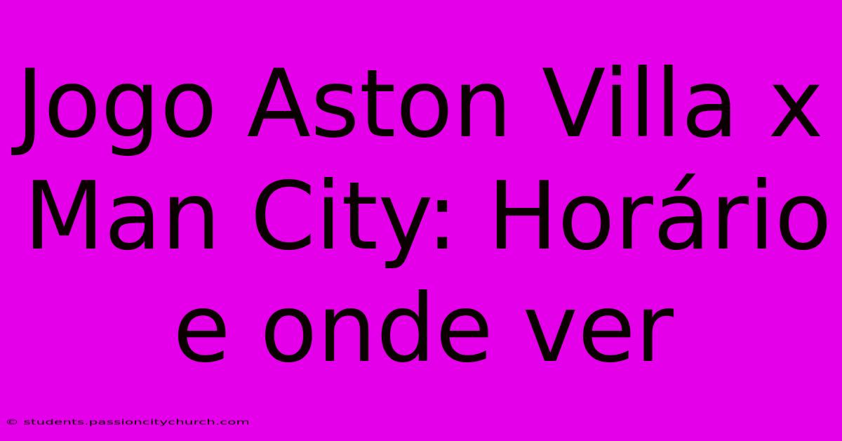 Jogo Aston Villa X Man City: Horário E Onde Ver