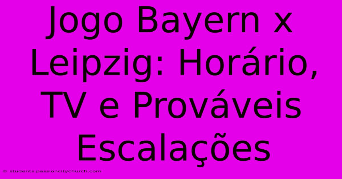 Jogo Bayern X Leipzig: Horário, TV E Prováveis Escalações